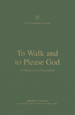 To Walk and to Please God: A Theology of 1 and 2 Thessalonians - Andrew Malone - cover