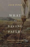 What Is Saving Faith?: Reflections on Receiving Christ as a Treasure - John Piper - cover