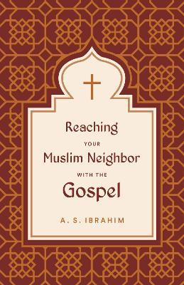 Reaching Your Muslim Neighbor with the Gospel - A. S. Ibrahim - cover