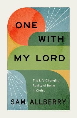 One with My Lord: The Life-Changing Reality of Being in Christ - Sam Allberry - cover