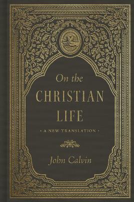 On the Christian Life: A New Translation - John Calvin - cover