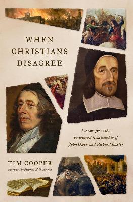 When Christians Disagree: Lessons from the Fractured Relationship of John Owen and Richard Baxter - Tim Cooper - cover