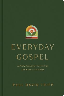 Everyday Gospel: A Daily Devotional Connecting Scripture to All of Life - Paul David Tripp - cover