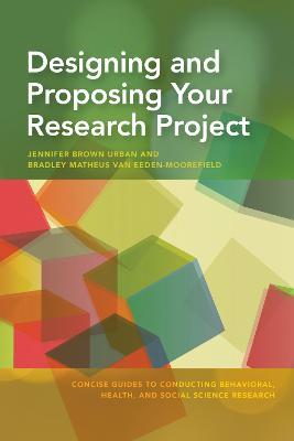 Designing and Proposing Your Research Project - Jennifer Brown Urban,Bradley Matheus van Eeden-Moorefield - cover