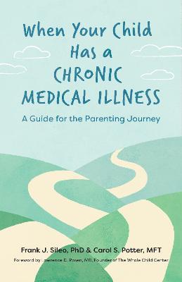 When Your Child Has a Chronic Medical Illness: A Guide for the Parenting Journey - Frank J. Sileo,Carol S. Potter - cover