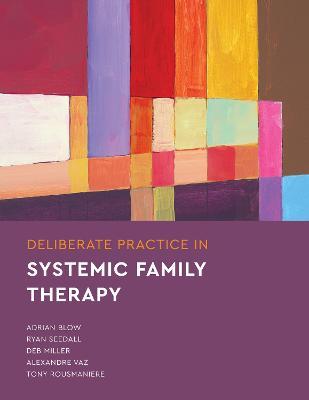 Deliberate Practice in Systemic Family Therapy - Adrian Blow,Ryan Seedall,Deb Miller - cover