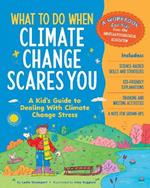 What to Do When Climate Change Scares You: A Kid's Guide to Dealing With Climate Change Stress