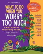 What to Do When You Worry Too Much: A Kid's Guide to Overcoming Anxiety