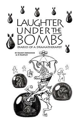 Laughter Under the Bombs: Diaries of a Dramatherapist - Sharif Abdunnur,JS Hartley - cover