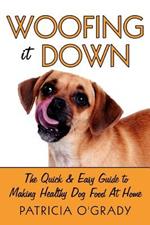 Woofing it Down: The Quick & Easy Guide to Making Healthy Dog Food at Home