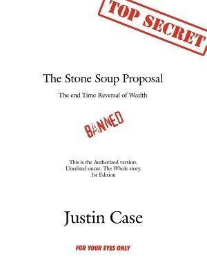 The Stone Soup Proposal: The End Time Reversal of Wealth - Justin Case - cover