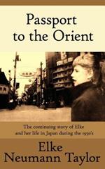 Passport to the Orient: The Continuing Story of Elke and Her Life in Japan During the 1950's