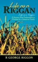 Life as a Riggan: A Journey from Enslavement to Freedom by a Jamaican Family: Life as a Riggon - R. George Riggon - cover