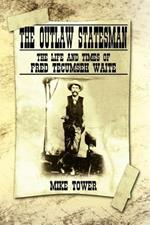 The Outlaw Statesman: The Life and Times of Fred Tecumseh Waite