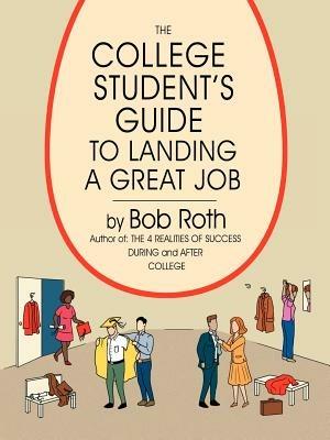 The College Student's Guide to Landing a Great Job - Bob Roth - cover