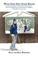 With Our Own Four Hands: and a Lot of Help from Our Friends and New Neighbors Swain Ski Area Came to be - Dave Robinson,Bina Robinson - cover