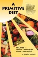 A Primitive Diet: A Book of Recipes Free from Wheat/Gluten, Dairy Products, Yeast and Sugar: For People with Candidiasis, Coeliac Disease, Irritable Bowel Syndrome, Ulcerative Colitis/Crohn's Disease, Multiple Sclerosis, Asthma, Eczema, Psoriasis, Acne, - Beverley Southam - cover