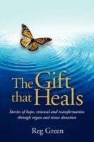 The Gift That Heals: Stories of Hope, Renewal and Transformation Through Organ and Tissue Donation