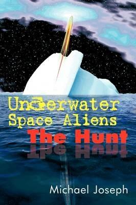 Underwater Space Aliens: The Hunt - Michael Joseph - cover