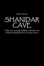 Shanidar Cave: A Three-act Verse Play Building on the Discovery of the Neanderthal Burial Site at That Location