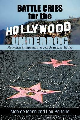 Battle Cries for the Hollywood Underdog: Motivation & Inspiration for Your Journey to the Top - Monroe Mann,Lou Bortone - cover