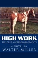 High Work: Building America's Monuments - Walter Miller - cover