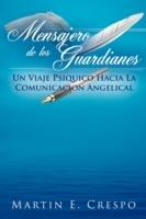 Mensajero De Los Guardianes: Un Viaje Psiquico Hacia La Comunicacion Angelical - Martin Crespo - cover