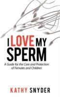 I Love My Sperm: A Guide for the Care and Protection of Females and Children