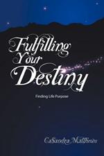 Fulfilling Your Destiny: Finding Life Purpose