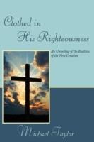 Clothed in His Righteousness: An Unveiling of the Realities of the New Creation