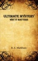 Ultimate Mystery: Why It Matters - R. E. Markham - cover