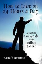 How to Live on 24 Hours a Day: A Guide to Living Life to the Fullest Extent