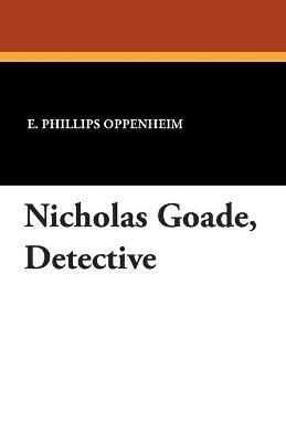 Nicholas Goade, Detective - E Phillips Oppenheim - cover