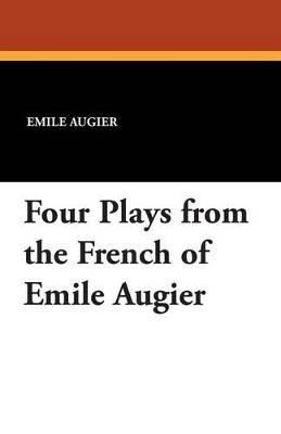 Four Plays from the French of Emile Augier - Emile Augier - cover