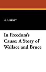 In Freedom's Cause: A Story of Wallace and Bruce