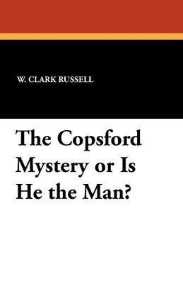 The Copsford Mystery or Is He the Man? - W Clark Russell - cover