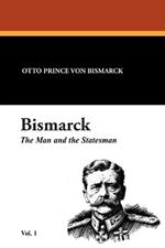 Bismarck: The Man and the Statesman Vol. 1