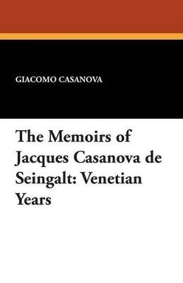 The Memoirs of Jacques Casanova de Seingalt: Venetian Years - Giacomo Casanova - cover