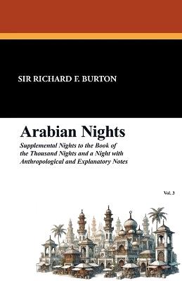 Arabian Nights: Supplemental Nights to the Book of the Thousand Nights and a Night with Notes and Anthropological and Explanatory, Vol - cover