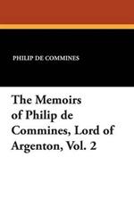 The Memoirs of Philip de Commines, Lord of Argenton, Vol. 2