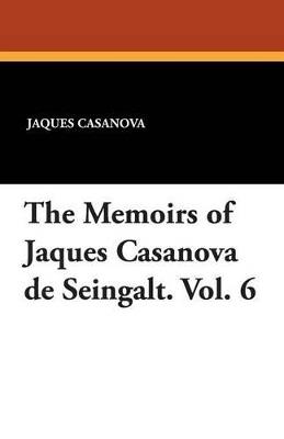 The Memoirs of Jaques Casanova de Seingalt. Vol. 6 - Jaques Casanova - cover