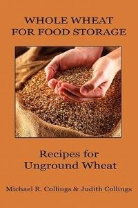 Whole Wheat for Food Storage: Recipes for Unground Wheat - Michael R Collings,Judith Collings - cover