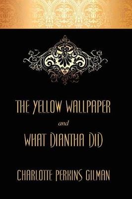 The Yellow Wallpaper and What Diantha Did - Charlotte Perkins Gilman - cover