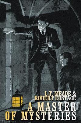 A Master of Mysteries - L T Meade,Robert Eustace - cover