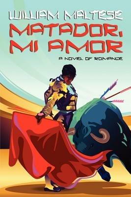 Matador, Mi Amor: A Novel of Romance - William Maltese - cover