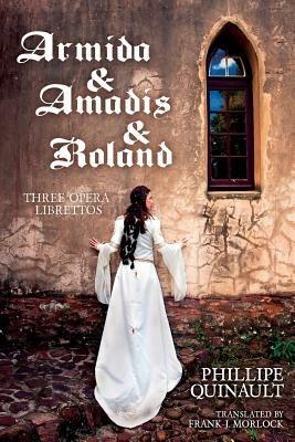 Armida & Amadis & Roland: Three Opera Librettos - Philippe Quinault - cover