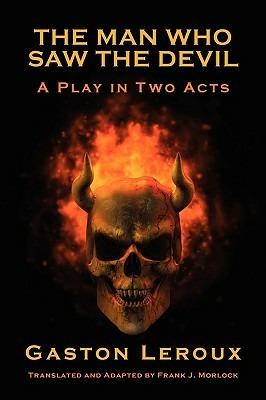 The Man Who Saw the Devil: A Play in Two Acts - Gaston Leroux - cover