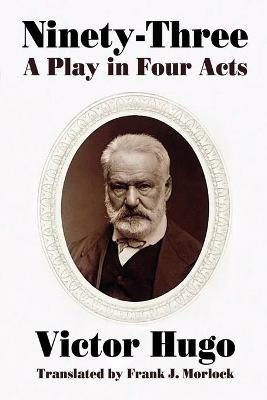 Ninety-Three: A Play in Four Acts - Victor Hugo,Paul Meurice - cover