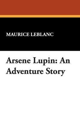 Arsene Lupin: An Adventure Story - Maurice LeBlanc - cover