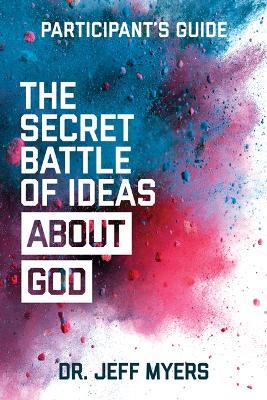 The Secret Battle of Ideas about God Participant's Guide: Overcoming the Outbreak of Five Fatal Worldviews - Jeff Myers - cover